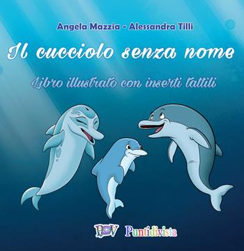 Il cucciolo senza nome. Ediz. illustrata - Angela Mazzia, Alessandra Tilli - Libro PDV PuntidiVista 2021 | Libraccio.it