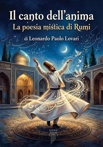 Il canto dell'anima. La poesia mistica di Rumi - Leonardo Paolo Lovari - Libro Anemos (Cavriglia) 2026 | Libraccio.it