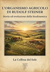L'organismo agricolo di Rudolf Steiner. Storia ed evoluzione della biodinamica