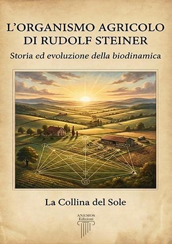 L'organismo agricolo di Rudolf Steiner. Storia ed evoluzione della biodinamica - La collina del sole - Libro Anemos (Cavriglia) 2026 | Libraccio.it