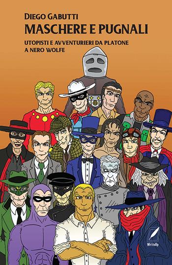 Maschere e pugnali. Utopisti e avventurieri da Platone a Nero Wolfe - Diego Gabutti - Libro WriteUp 2021, Deliria | Libraccio.it