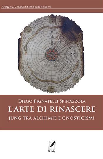 L'arte di rinascere. Jung tra alchimie e gnosticismi - Diego Pignatelli Spinazzola - Libro WriteUp 2021, Archidoxa. Collana di storia delle religioni | Libraccio.it