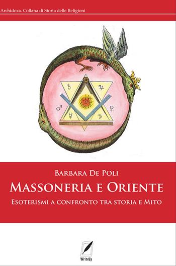 Massoneria e Oriente. Esoterismi a confronto tra storia e mito - Barbara De Poli - Libro WriteUp 2021, Archidoxa. Collana di storia delle religioni | Libraccio.it