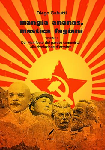 Mangia ananas, mastica fagiani. Vol. 1: Dal Manifesto del partito comunista alla Rivoluzione d'ottobre - Diego Gabutti - Libro WriteUp 2021 | Libraccio.it