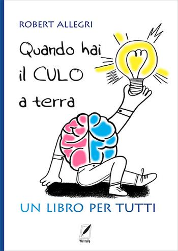 Quando hai il culo a terra. Un libro per tutti - Robert Allegri - Libro WriteUp 2021 | Libraccio.it