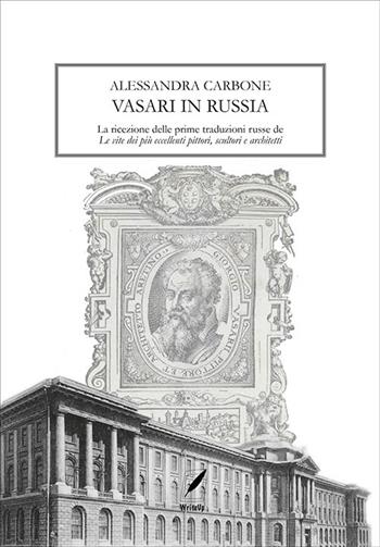 Vasari in Russia. La ricezione delle prime traduzioni russe de «Le vite dei più eccellenti pittori, scultori e architetti» - Alessandra Carbone - Libro WriteUp 2021 | Libraccio.it