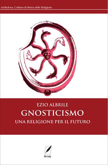 Gnosticismo. Una religione per il futuro. Nuova ediz. - Ezio Albrile - Libro WriteUp 2021, Archidoxa. Collana di storia delle religioni | Libraccio.it