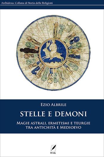 Stelle e demoni. Magie astrali, ermetismi e teurgie tra antichità e Medioevo. Nuova ediz. - Ezio Albrile - Libro WriteUp 2023, Archidoxa. Collana di storia delle religioni | Libraccio.it