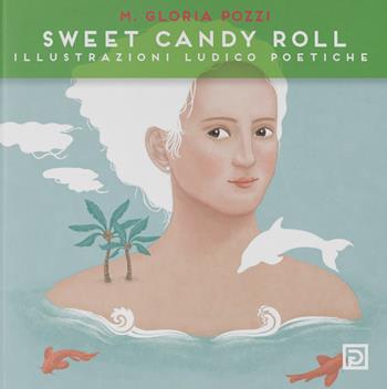 Sweet Candy Roll. Illustrazioni ludico poetiche. Ediz. illustrata - Gloria Pozzi - Libro Psicografici 2021, Instanti | Libraccio.it