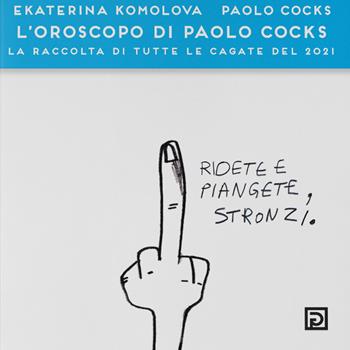L' oroscopo di Paolo Cocks. La raccolta di tutte le cagate del 2021. Ediz. a colori - Paolo Cocks - Libro Psicografici 2021 | Libraccio.it