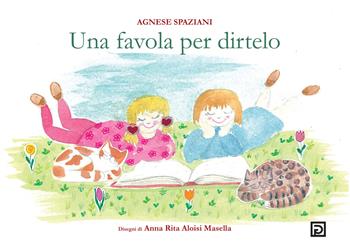 Una favola per dirtelo. Ediz. illustrata - Agnese Spaziani - Libro Psicografici 2021 | Libraccio.it