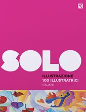 100 illustratrici italiane. SOLO Illustrazione. Ediz. illustrata