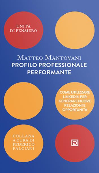 Profilo professionale performante. Come utilizzare Linkedin per generare nuove relazioni e opportunità - Matteo Mantovani - Libro Psicografici 2022, Unità di pensiero | Libraccio.it