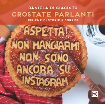 Crostate parlanti. Farcite di storie e sorrisi - Daniela Di Giacinto - Libro Psicografici 2022, Instanti | Libraccio.it