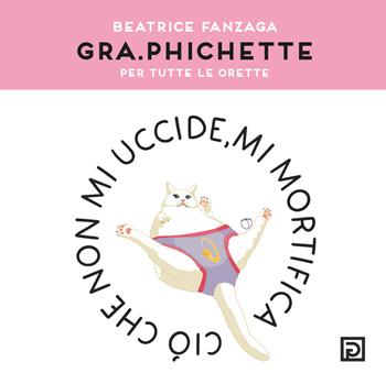 Gra.phichette. Per tutte le orette. Ediz. illustrata - Beatrice Gra.phichette Fanzaga - Libro Psicografici 2022, Instanti | Libraccio.it
