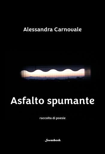 Asfalto spumante - Carnovale Alessandra - Libro Swanbook 2024 | Libraccio.it