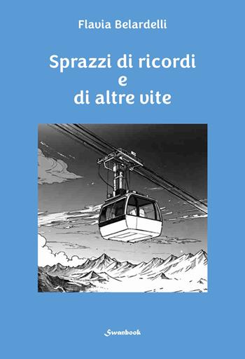 Sprazzi di ricordi e altre vite - Flavia Belardelli - Libro Swanbook 2025 | Libraccio.it