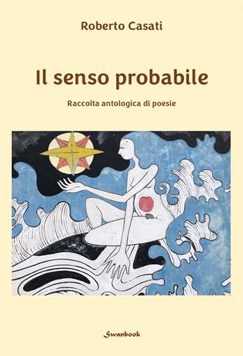 Il senso probabile. Raccolta antologica di poesie - Roberto Casati - Libro Swanbook 2025 | Libraccio.it