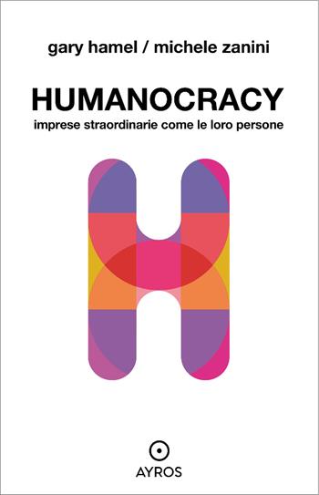 Humanocracy. Imprese straordinarie come le loro persone - Gary Hamel, Michele Zanini - Libro Ayros 2021 | Libraccio.it