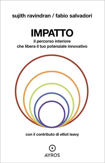 Impatto. Il percorso interiore che libera il tuo potenziale innovativo - Sujith Ravindran, Fabio Salvadori - Libro Ayros 2021 | Libraccio.it