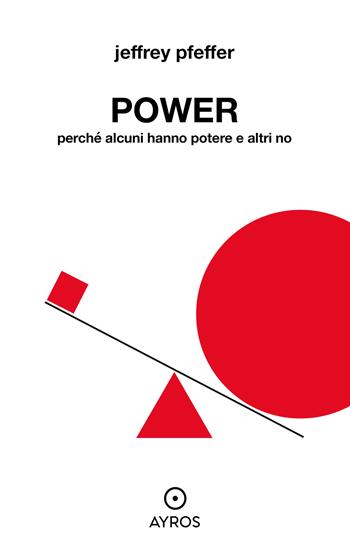 Power. Perché alcuni hanno potere e altri no - Jeffrey Pfeffer - Libro Ayros 2021 | Libraccio.it