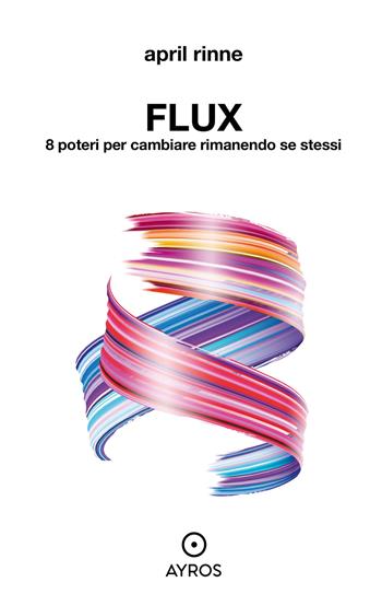 Flux. 8 poteri per cambiare rimanendo se stessi - April Rinne - Libro Ayros 2022, Segnavia | Libraccio.it