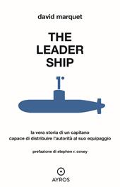 The leader ship. La vera storia di un capitano capace di distribuire l'autorità al suo equipaggio