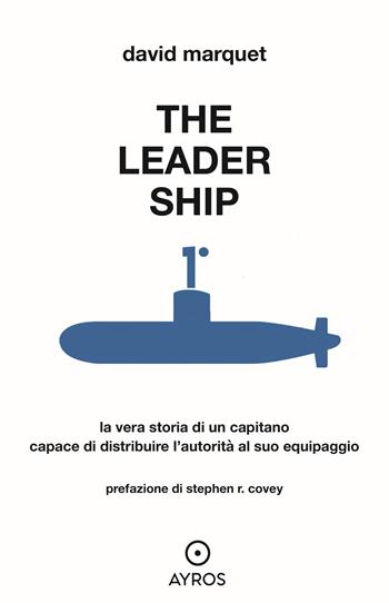 The leader ship. La vera storia di un capitano capace di distribuire l'autorità al suo equipaggio - David Marquet - Libro Ayros 2022, Segnavia | Libraccio.it