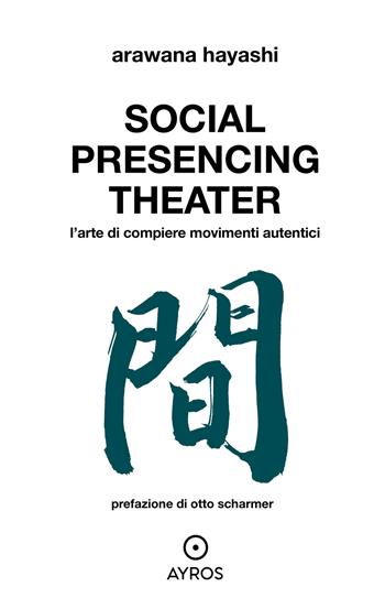 Social Presencing Theater. L’arte di compiere movimenti - Arawana Hayashi - Libro Ayros 2022, Situazioni | Libraccio.it