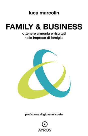 Family & business. Ottenere armonia e risultati nelle imprese di famiglia - Luca Marcolin - Libro Ayros 2023, Situazioni | Libraccio.it