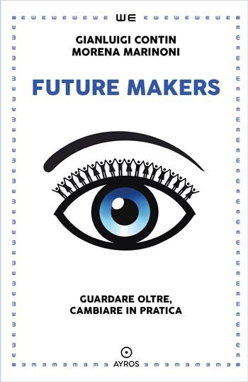 Future makers. Guardare oltre, cambiare in pratica - Gianluigi Contin, Morena Marinoni - Libro Ayros 2023 | Libraccio.it