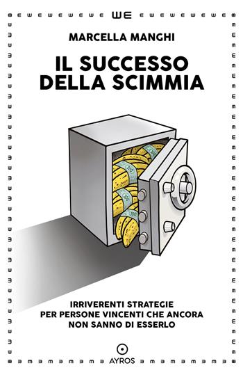 Il successo della scimmia. Irriverenti strategie per persone vincenti che ancora non sanno di esserlo - Marcella Manghi - Libro Ayros 2023 | Libraccio.it
