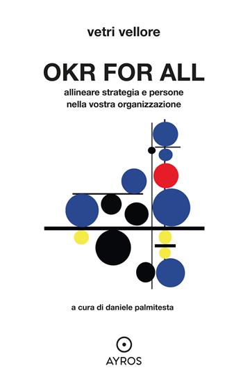 OKR for all. Allineare strategia e persone nella vostra organizzazione - Vetri Vellore - Libro Ayros 2023, Situazioni | Libraccio.it