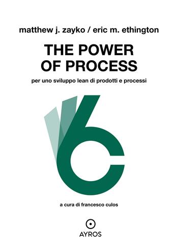 The power of process. Per uno sviluppo Lean di prodotti e processi - Matthew J. Zayko, Eric M. Ethington - Libro Ayros 2023 | Libraccio.it