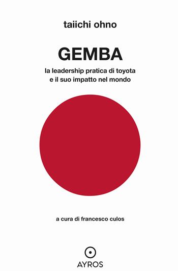 Gemba. La leadership pratica di Toyota e il suo impatto nel mondo - Ohno Taiichi - Libro Ayros 2024 | Libraccio.it