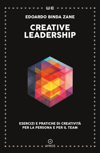 Creative leadership. Esercizi e pratiche di creatività per la persona e per il team - Edoardo Binda Zane - Libro Ayros 2024 | Libraccio.it