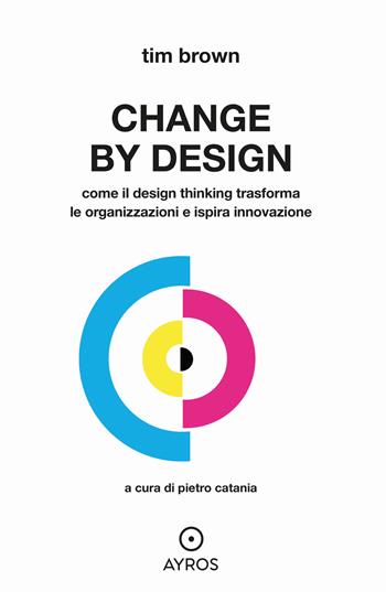 Change by design. Come il Design Thinking trasforma le organizzazioni e ispira innovazione - Tim Brown - Libro Ayros 2024, Situazioni | Libraccio.it