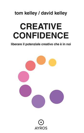 Creative confidence. Liberare il potenziale creativo che è in noi - Tom Kelley, David Kell - Libro Ayros 2024, Segnavia | Libraccio.it