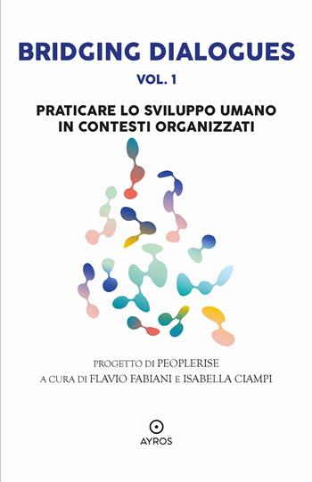 Bridging dialogues. Vol. 1: Praticare lo sviluppo umano in contesti organizzati  - Libro Ayros 2024 | Libraccio.it