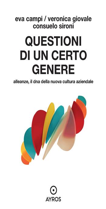 Questioni di un certo genere. Alleanze, il dna della nuova cultura aziendale - Eva Campi, Veronica Giovale, Consuelo Sironi - Libro Ayros 2024, Segnavia | Libraccio.it