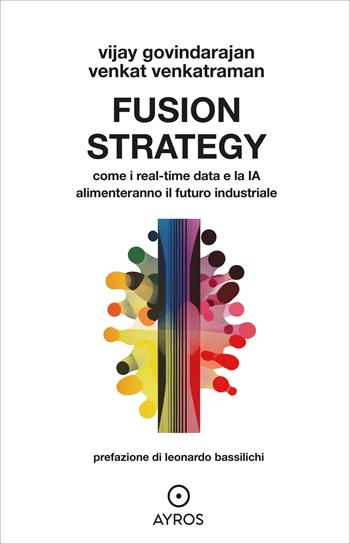 Fusion strategy. Come i real-time data e la IA alimenteranno il futuro industriale - Vijay Govindarajan, Venkat Venkatraman - Libro Ayros 2025, Situazioni | Libraccio.it