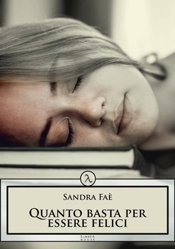 Quanto basta per essere felici - Sandra Faè - Libro Plesio Editore 2021, Lambda House | Libraccio.it