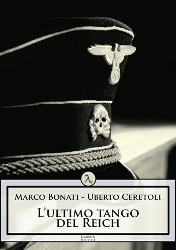 L'ultimo tango del Reich - Uberto Ceretoli, Marco Bonati - Libro Plesio Editore 2025, Lambda House | Libraccio.it