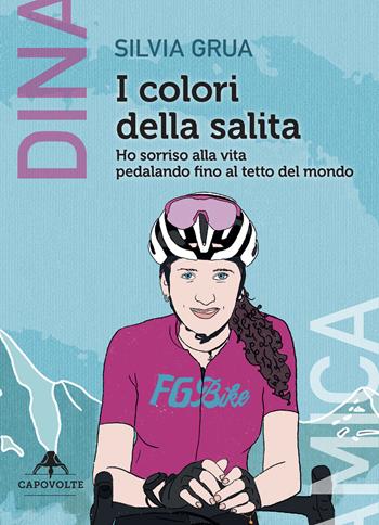 I colori della salita. Ho sorriso alla vita pedalando fino al tetto del mondo - Silvia Grua - Libro Capovolte 2022 | Libraccio.it