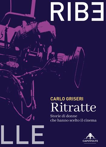 Ritratte. Storie di donne che hanno scelto il cinema - Carlo Griseri - Libro Capovolte 2023, Ribelle | Libraccio.it