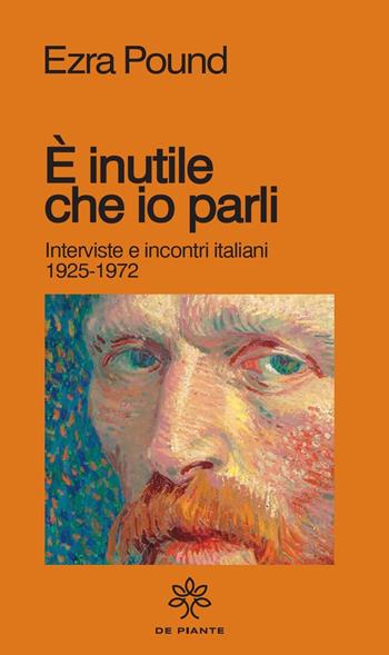 È inutile che io parli. Interviste e incontri italiani 1925-1972 - Ezra Pound - Libro De Piante Editore 2021, I solidi | Libraccio.it