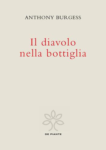 Il diavolo nella bottiglia. Ediz. critica - Anthony Burgess - Libro De Piante Editore 2021 | Libraccio.it