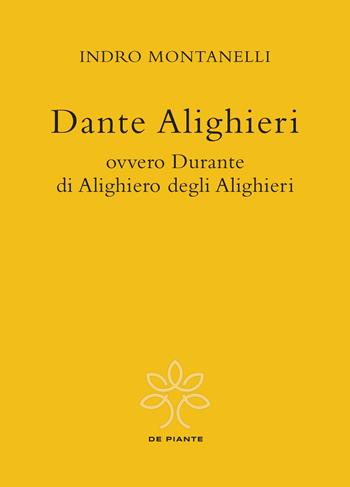 Dante Alighieri ovvero Durante di Alighiero degli Alighieri - Indro Montanelli - Libro De Piante Editore 2021 | Libraccio.it