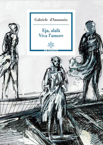 Eja, alalà. Viva l'amore - Gabriele D'Annunzio - Libro De Piante Editore 2021, Pochi libri per pochi | Libraccio.it