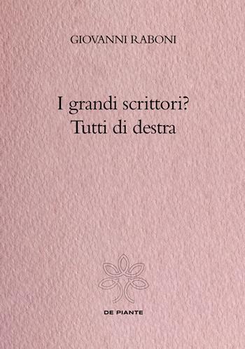 I grandi scrittori? Tutti di destra - Giovanni Raboni - Libro De Piante Editore 2022 | Libraccio.it